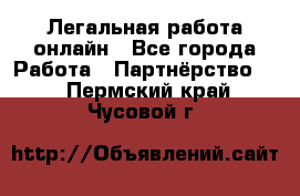 Легальная работа онлайн - Все города Работа » Партнёрство   . Пермский край,Чусовой г.